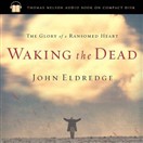 Waking the Dead by John Eldredge
