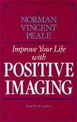 Improve Your Life with Positive Imaging by Norman Vincent Peale