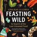 Feasting Wild: In Search of the Last Untamed Food by Gina Rae La Cerva