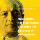 Relationship Has Significance Only When It Is a Process of Self-Revelation by Jiddu Krishnamurti