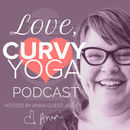 Love, Curvy Yoga Podcast by Anna Guest-Jelley