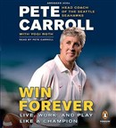 Win Forever: Live, Work, and Play Like a Champion by Pete Carroll