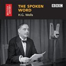 The Spoken Word: H.G. Wells by H.G. Wells