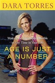 Age Is Just a Number: Achieve Your Dreams at Any Stage in Your Life by Dara Torres
