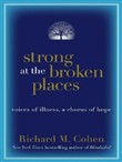 Strong at the Broken Places: Voices of Illness, a Chorus of Hope by Richard M. Cohen