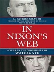 In Nixon's Web: A Year in the Crosshairs of Watergate by L. Patrick Gray