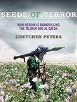 Seeds of Terror: How Heroin Is Bankrolling the Taliban and Al Qaeda by Gretchen Peters