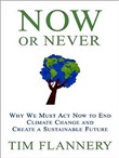 Now or Never: Why We Must Act Now to End Climate Change and Create a Sustainable Future by Tim Flannery