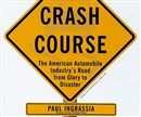 Crash Course: The American Automobile Industry's Road from Glory to Disaster by Paul Ingrassia