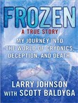 Frozen: My Journey Into the World of Cryonics, Deception, and Death by Larry Johnson