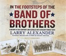 In the Footsteps of the Band of Brothers by Larry Alexander