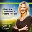 Hypnotize Yourself to a Worry-Free Life by Crystal Dwyer