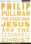 The Good Man Jesus and the Scoundrel Christ by Philip Pullman