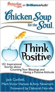 Chicken Soup for the Soul: Think Positive: 101 Inspirational Stories about Counting Your Blessings and Having a Positive Attitude by Jack Canfield