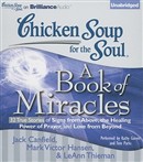 Chicken Soup for the Soul: A Book of Miracles - 32 True Stories of Signs from Above, the Healing Power of Prayer, and Love from Beyond by Jack Canfield