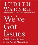 We've Got Issues: Children and Parents in the Age of Medication by Judith Warner