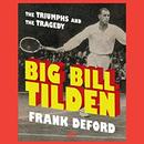 Big Bill Tilden: The Triumphs and the Tragedy by Frank Deford