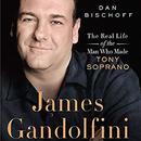 James Gandolfini: The Real Life of the Man Who Made Tony Soprano by Dan Bischoff