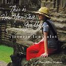 This is How You Say Goodbye by Victoria Loustalot