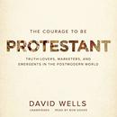 The Courage to Be Protestant by David Wells
