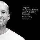 Jony Ive: The Genius Behind Apple's Greatest Products by Leander Kahney