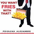 You Want Fries with That? by Prioleau Alexander