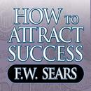 How to Attract Success by F.W. Sears