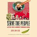 Serve the People: A Stir-Fried Journey Through China by Jen Lin-Liu