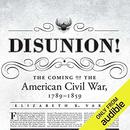 Disunion!: The Coming of the American Civil War, 1789&ndash;1859 by Elizabeth R. Varon