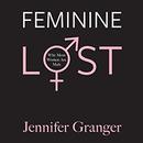 Feminine Lost: Why Most Women Are Male by Jennifer Granger