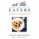 We the Eaters: If We Change Dinner, We Can Change the World by Ellen Gustafson