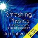 Smashing Physics: Inside the Discovery of the Higgs Boson by Jon Butterworth