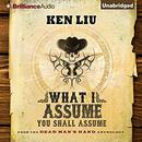 What I Assume You Shall Assume by Ken Liu
