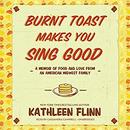 Burnt Toast Makes You Sing Good by Kathleen Flinn