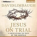 Jesus on Trial: A Lawyer Affirms the Truth of the Gospel by David Limbaugh