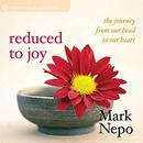 Reduced to Joy: The Journey from Our Head to Our Heart by Mark Nepo