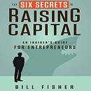 The Six Secrets of Raising Capital by Bill Fisher