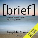 Brief: Make a Bigger Impact by Saying Less by Joseph McCormack