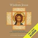 The Wisdom Jesus by Cynthia Bourgeault