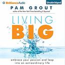 Living Big: Embrace Your Passion and Leap into an Extraordinary Life by Pam Grout