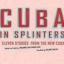 Cuba in Splinters: Eleven Stories from the New Cuba by Orlando Luis  Pardo Lazo