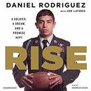 Rise: A Soldier, a Dream, and a Promise Kept by Daniel Rodriguez