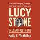 Lucy Stone: An Unapologetic Life by Sally G. McMillen