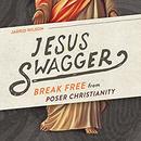 Jesus Swagger: Break Free From Poser Christianity by Jarrid Wilson