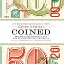 Coined: The Rich Life of Money and How Its History Has Shaped Us by Kabir Sehgal