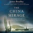 The China Mirage: The Hidden History of American Disaster in Asia by James Bradley