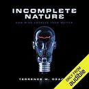 Incomplete Nature: How Mind Emerged from Matter by Terrence W. Deacon