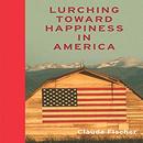 Lurching Toward Happiness in America by Claude S. Fischer