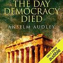 The Day Democracy Died by Anselm Audley
