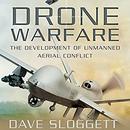 Drone Warfare: The Development of Unmanned Aerial Conflict by Dave Sloggett